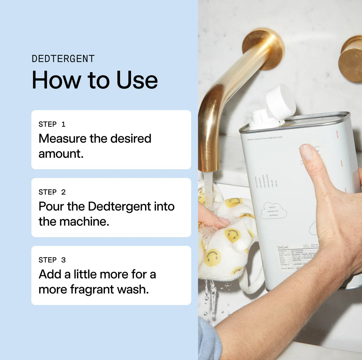 How to use Dedcool detergent: Measure the desired amount, pour the detergent into the machine, and add a little more for a fragrant wash!